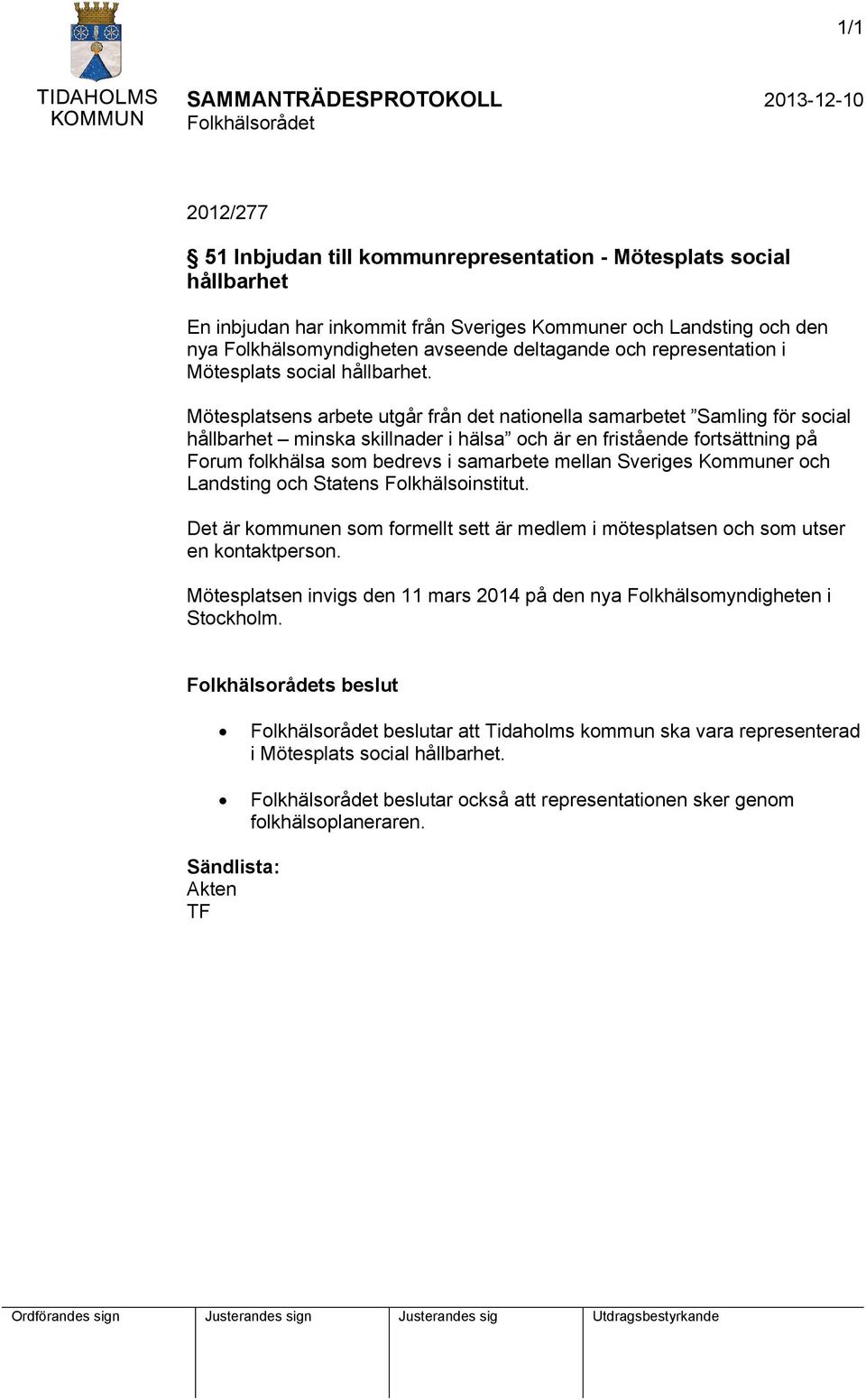 Mötesplatsens arbete utgår från det nationella samarbetet Samling för social hållbarhet minska skillnader i hälsa och är en fristående fortsättning på Forum folkhälsa som bedrevs i samarbete mellan