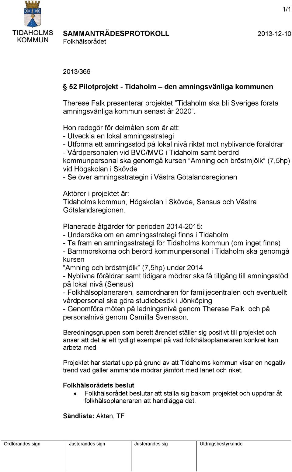 kommunpersonal ska genomgå kursen Amning och bröstmjölk (7,5hp) vid Högskolan i Skövde - Se över amningsstrategin i Västra Götalandsregionen Aktörer i projektet är: Tidaholms kommun, Högskolan i