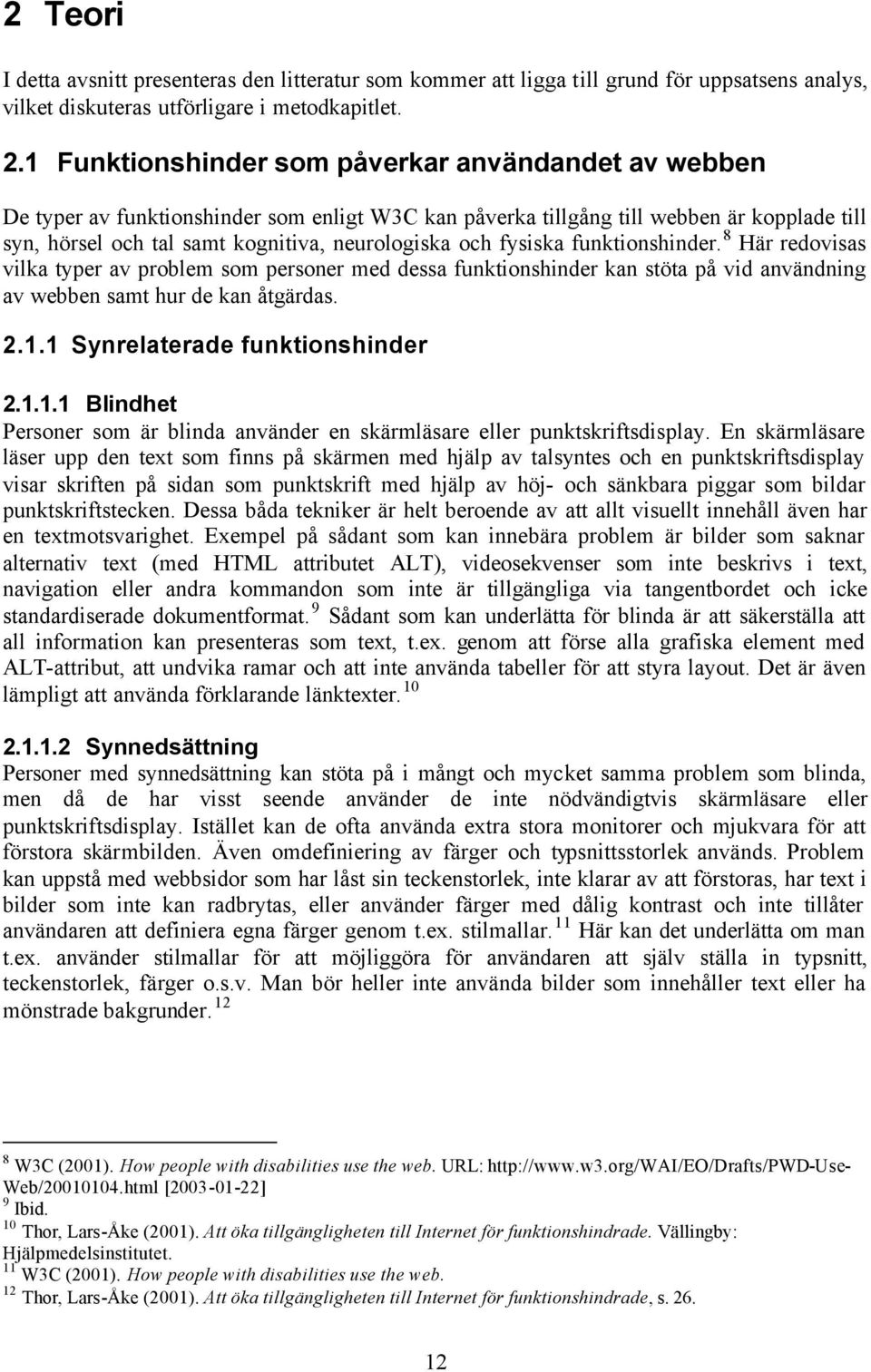 fysiska funktionshinder. 8 Här redovisas vilka typer av problem som personer med dessa funktionshinder kan stöta på vid användning av webben samt hur de kan åtgärdas. 2.1.