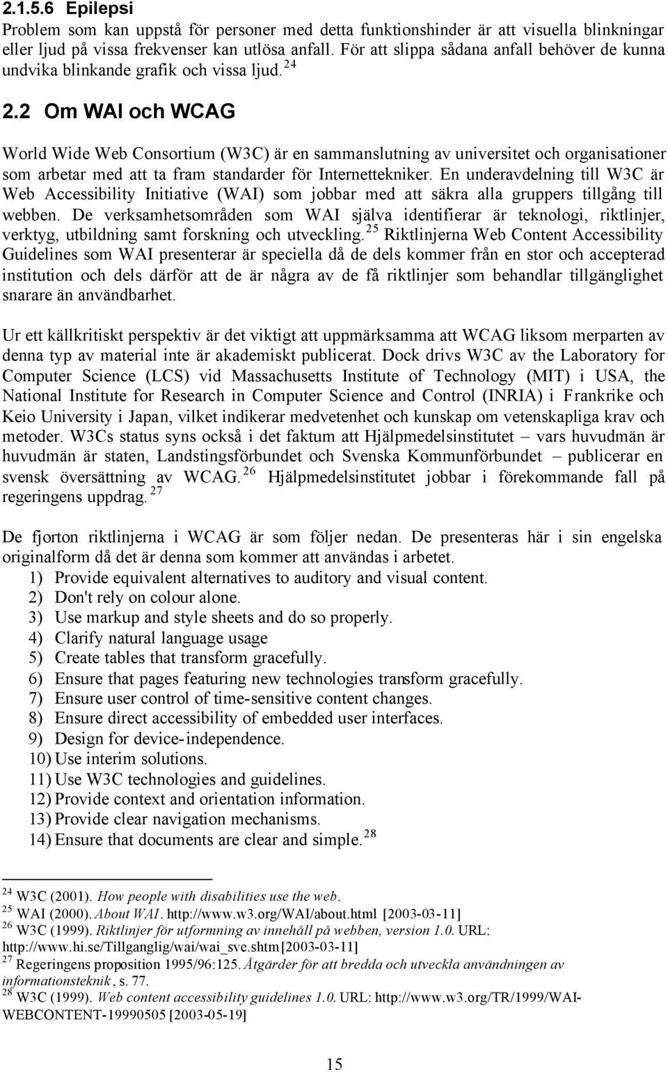 2 Om WAI och WCAG World Wide Web Consortium (W3C) är en sammanslutning av universitet och organisationer som arbetar med att ta fram standarder för Internettekniker.