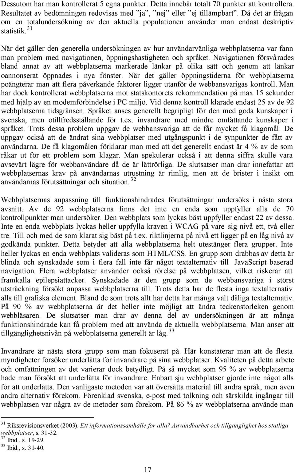31 När det gäller den generella undersökningen av hur användarvänliga webbplatserna var fann man problem med navigationen, öppningshastigheten och språket.
