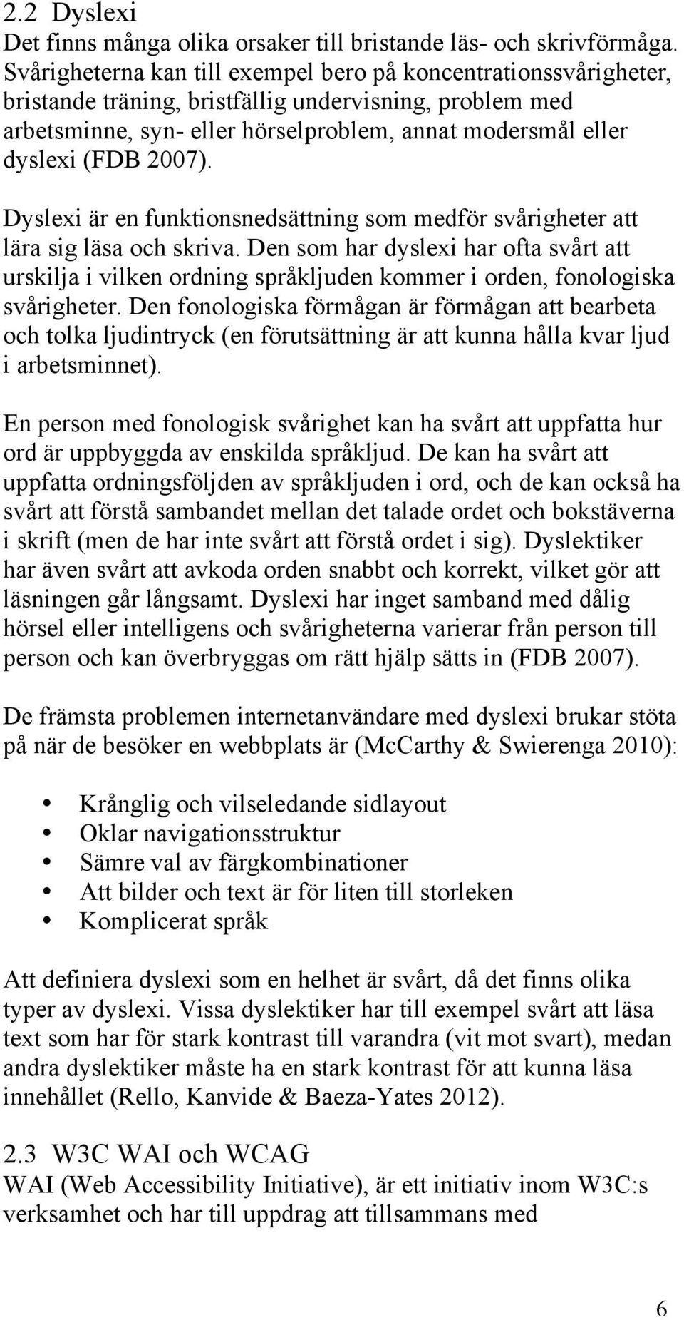 2007). Dyslexi är en funktionsnedsättning som medför svårigheter att lära sig läsa och skriva.