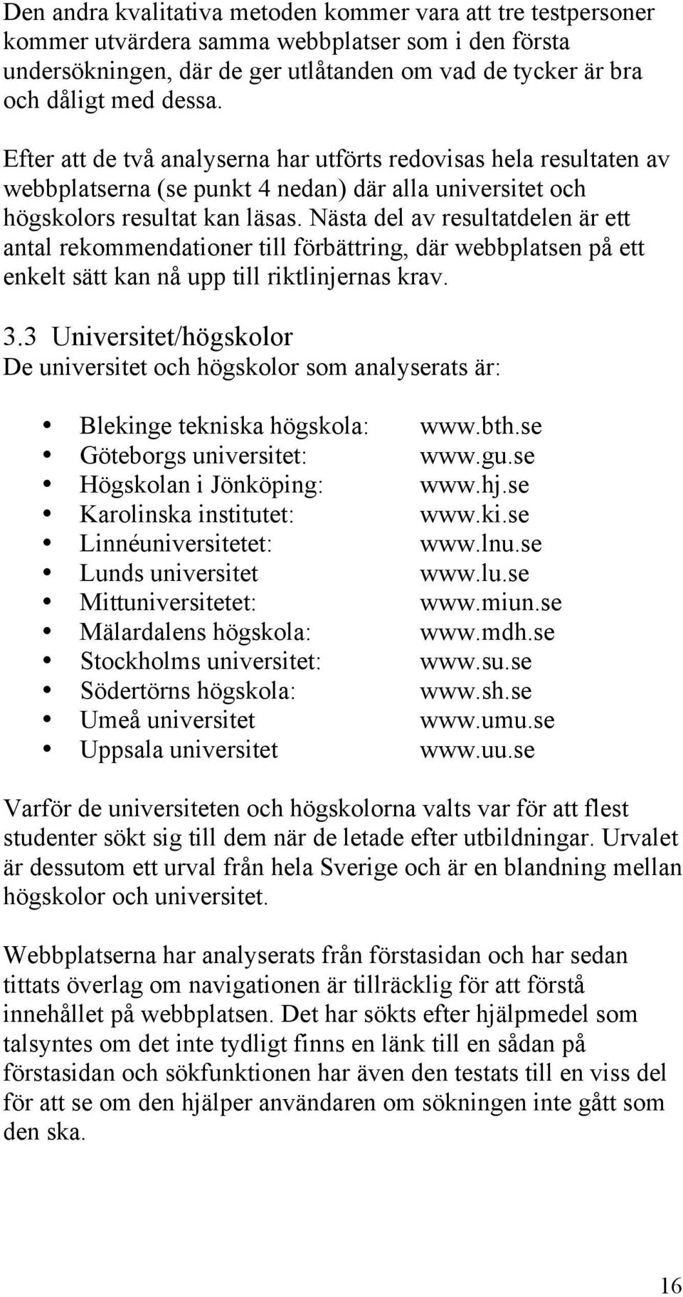 Nästa del av resultatdelen är ett antal rekommendationer till förbättring, där webbplatsen på ett enkelt sätt kan nå upp till riktlinjernas krav. 3.