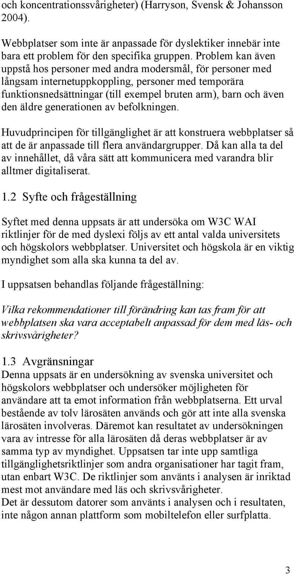 äldre generationen av befolkningen. Huvudprincipen för tillgänglighet är att konstruera webbplatser så att de är anpassade till flera användargrupper.