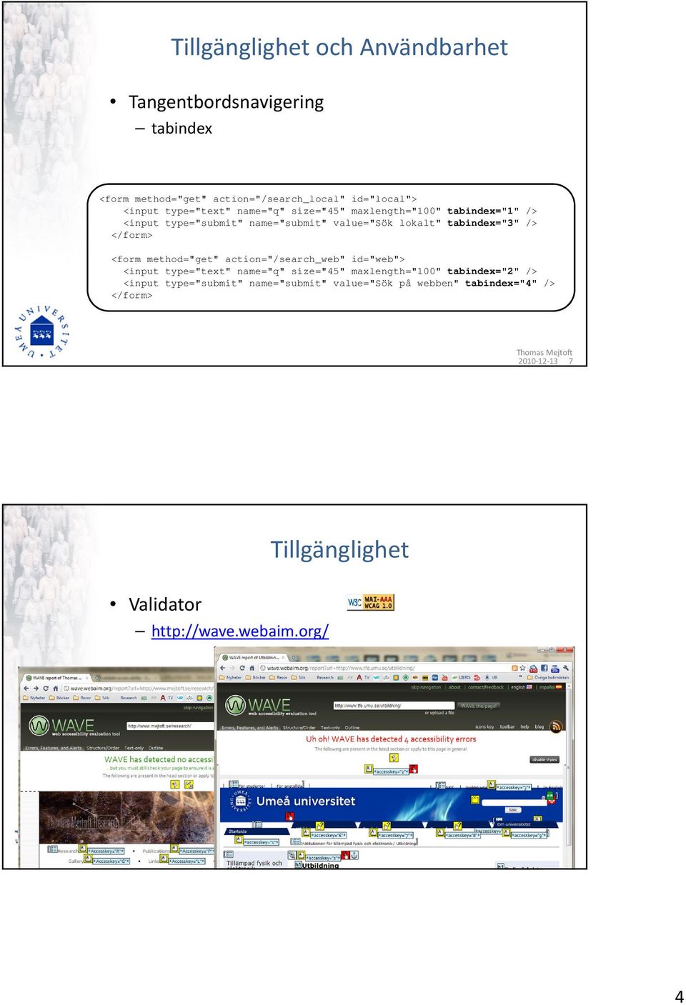 </form> <form method="get" action="/search_web" id="web"> <input type="text" name="q" size="45" maxlength="100" tabindex="2" /> <input