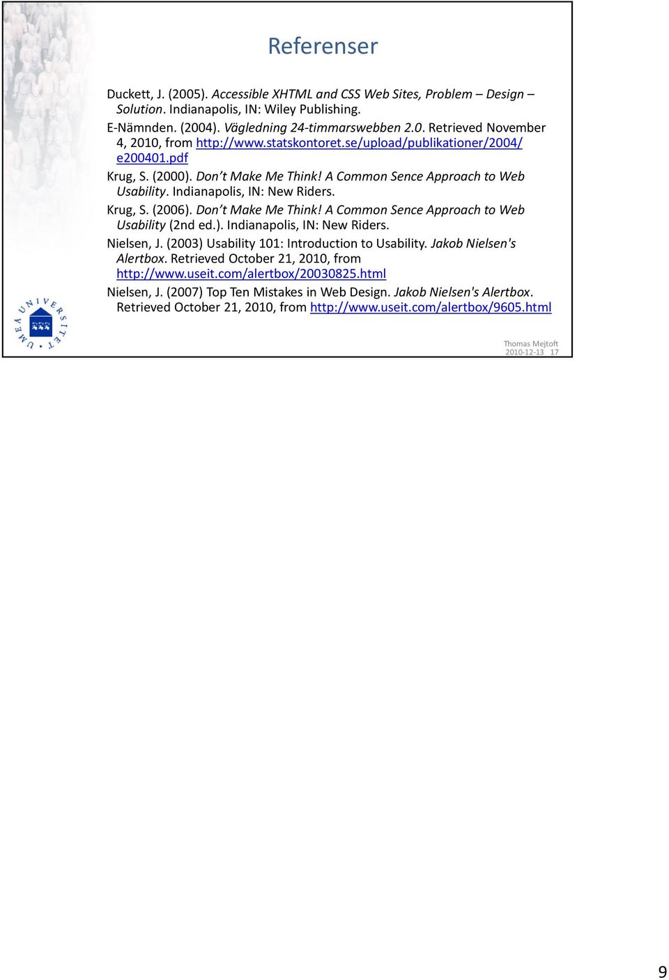 ). Indianapolis, IN: New Riders. Nielsen, J. (2003) Usability 101: Introduction to Usability. Jakob Nielsen's Alertbox. Retrieved October21, 2010, from http://www.useit.com/alertbox/20030825.