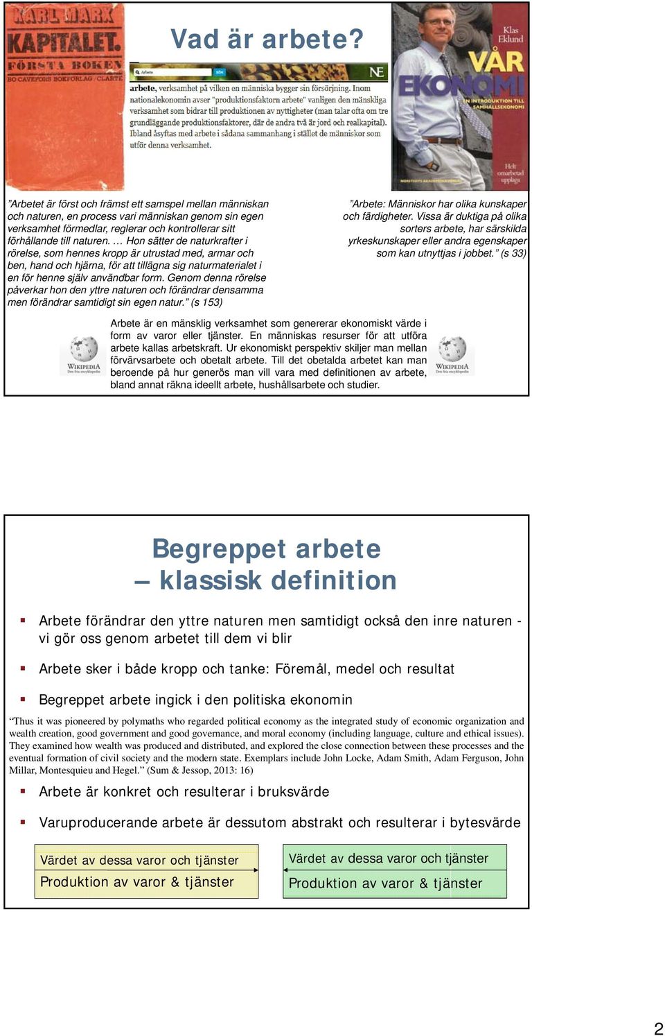 Hon sätter de naturkrafter i rörelse, som hennes kropp är utrustad med, armar och ben, hand och hjärna, för att tillägna sig naturmaterialet i en för henne själv användbar form.