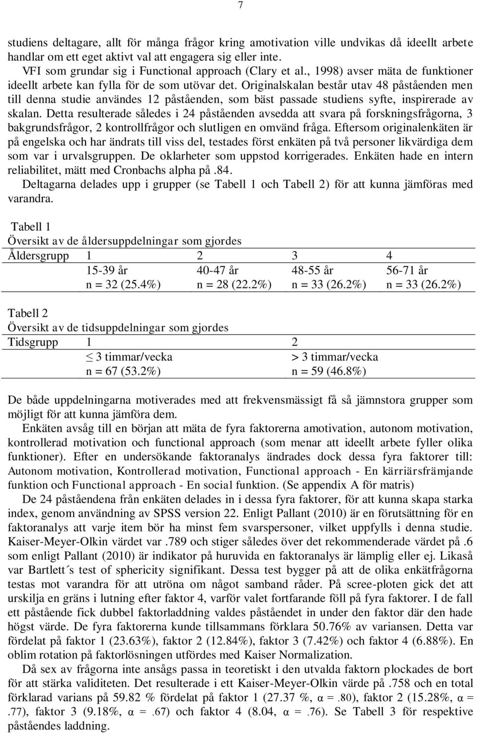 Originalskalan består utav 48 påståenden men till denna studie användes 12 påståenden, som bäst passade studiens syfte, inspirerade av skalan.