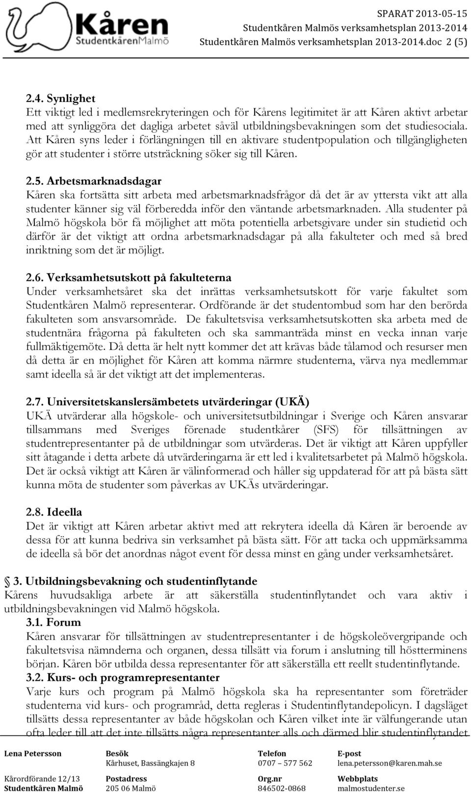 Att Kåren syns leder i förlängningen till en aktivare studentpopulation och tillgängligheten gör att studenter i större utsträckning söker sig till Kåren. 2.5.