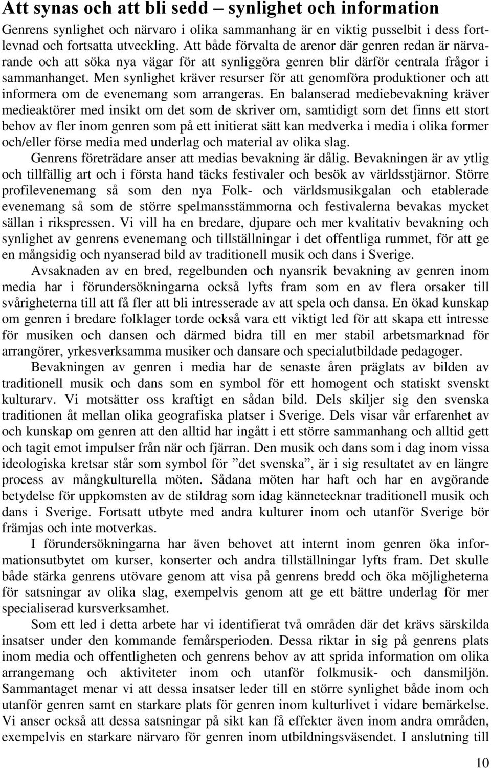 Men synlighet kräver resurser för att genomföra produktioner och att informera om de evenemang som arrangeras.