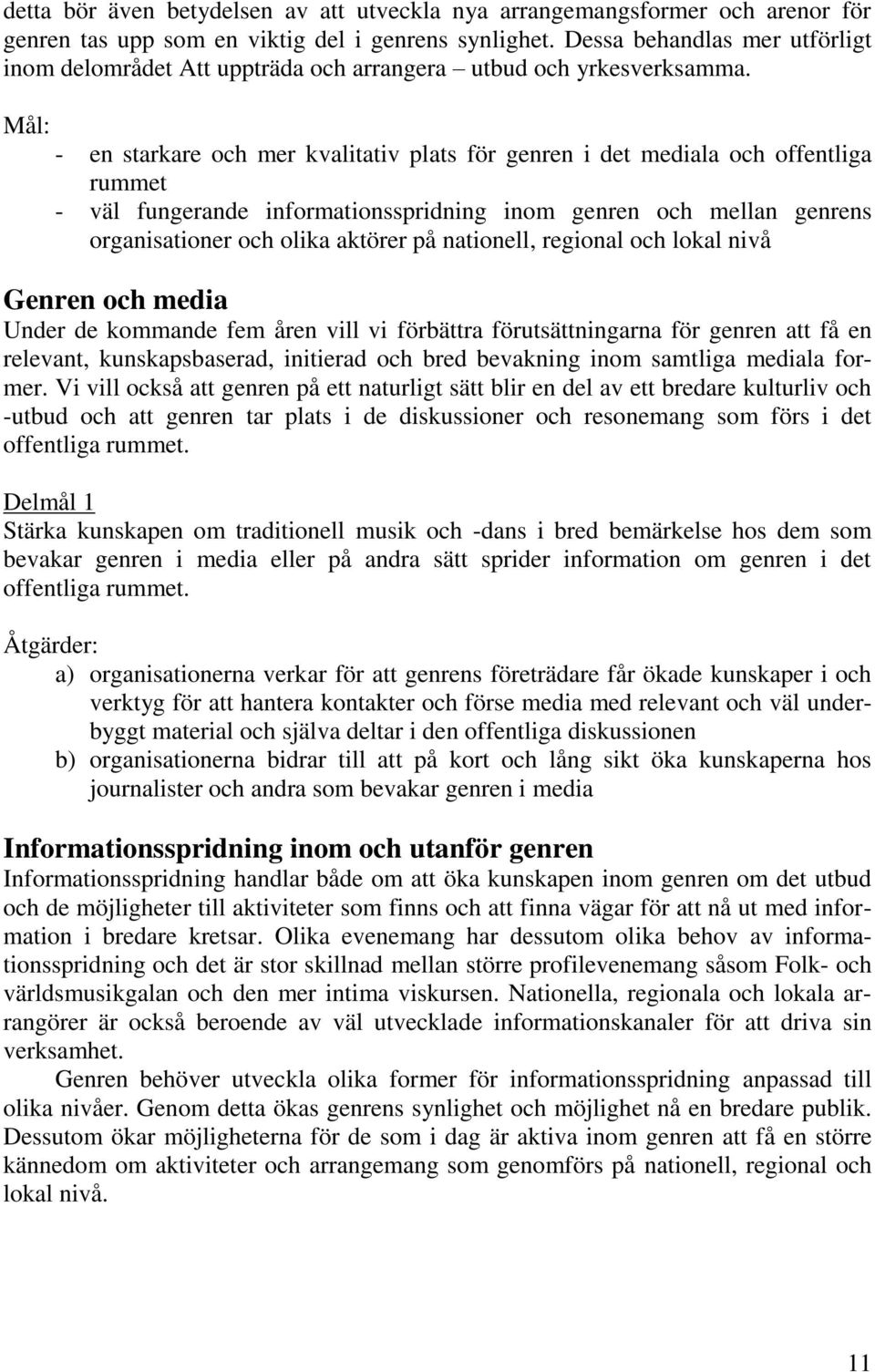 Mål: - en starkare och mer kvalitativ plats för genren i det mediala och offentliga rummet - väl fungerande informationsspridning inom genren och mellan genrens organisationer och olika aktörer på