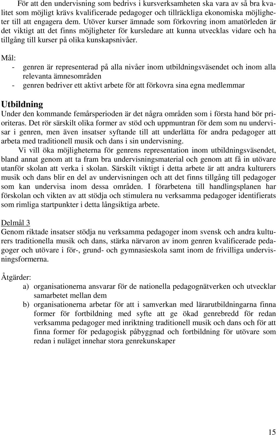 Mål: - genren är representerad på alla nivåer inom utbildningsväsendet och inom alla relevanta ämnesområden - genren bedriver ett aktivt arbete för att förkovra sina egna medlemmar Utbildning Under