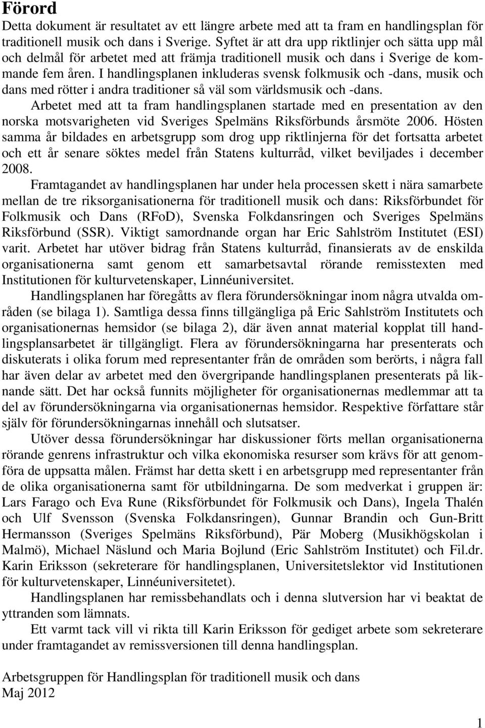 I handlingsplanen inkluderas svensk folkmusik och -dans, musik och dans med rötter i andra traditioner så väl som världsmusik och -dans.