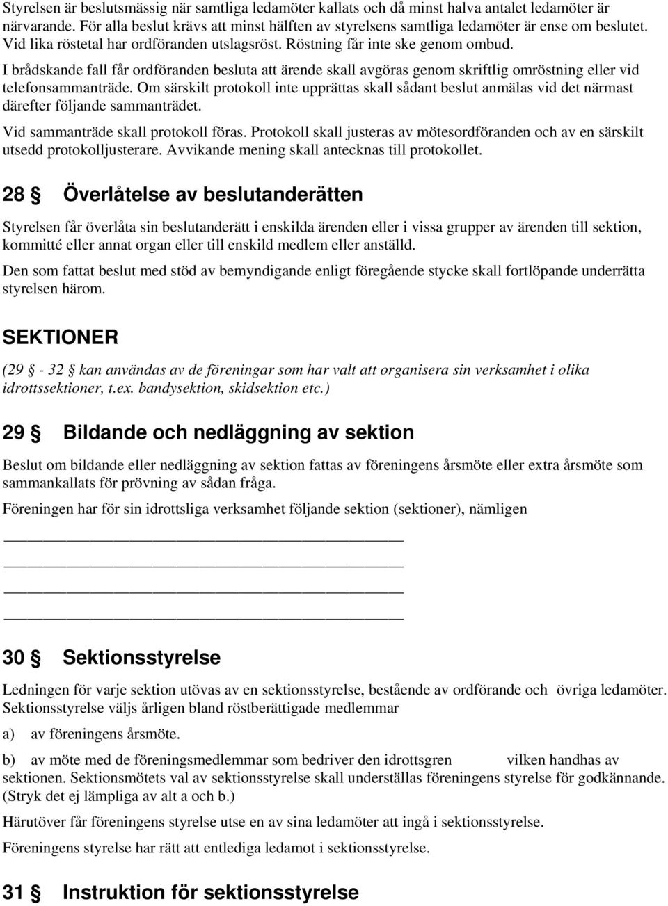 I brådskande fall får ordföranden besluta att ärende skall avgöras genom skriftlig omröstning eller vid telefonsammanträde.