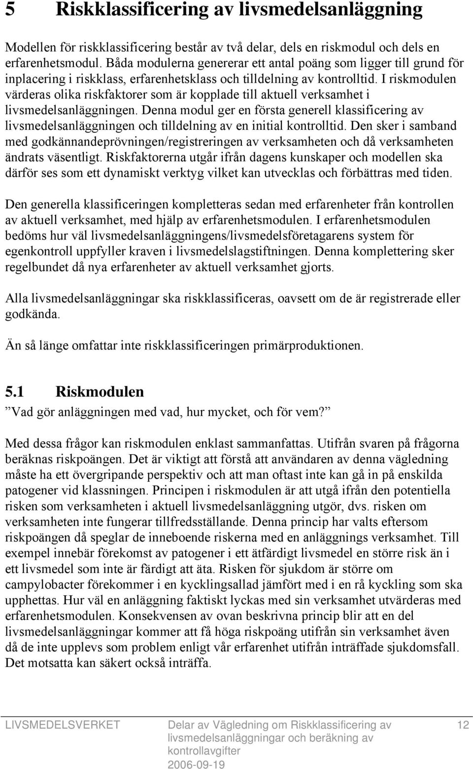 I riskmodulen värderas olika riskfaktorer som är kopplade till aktuell verksamhet i livsmedelsanläggningen.