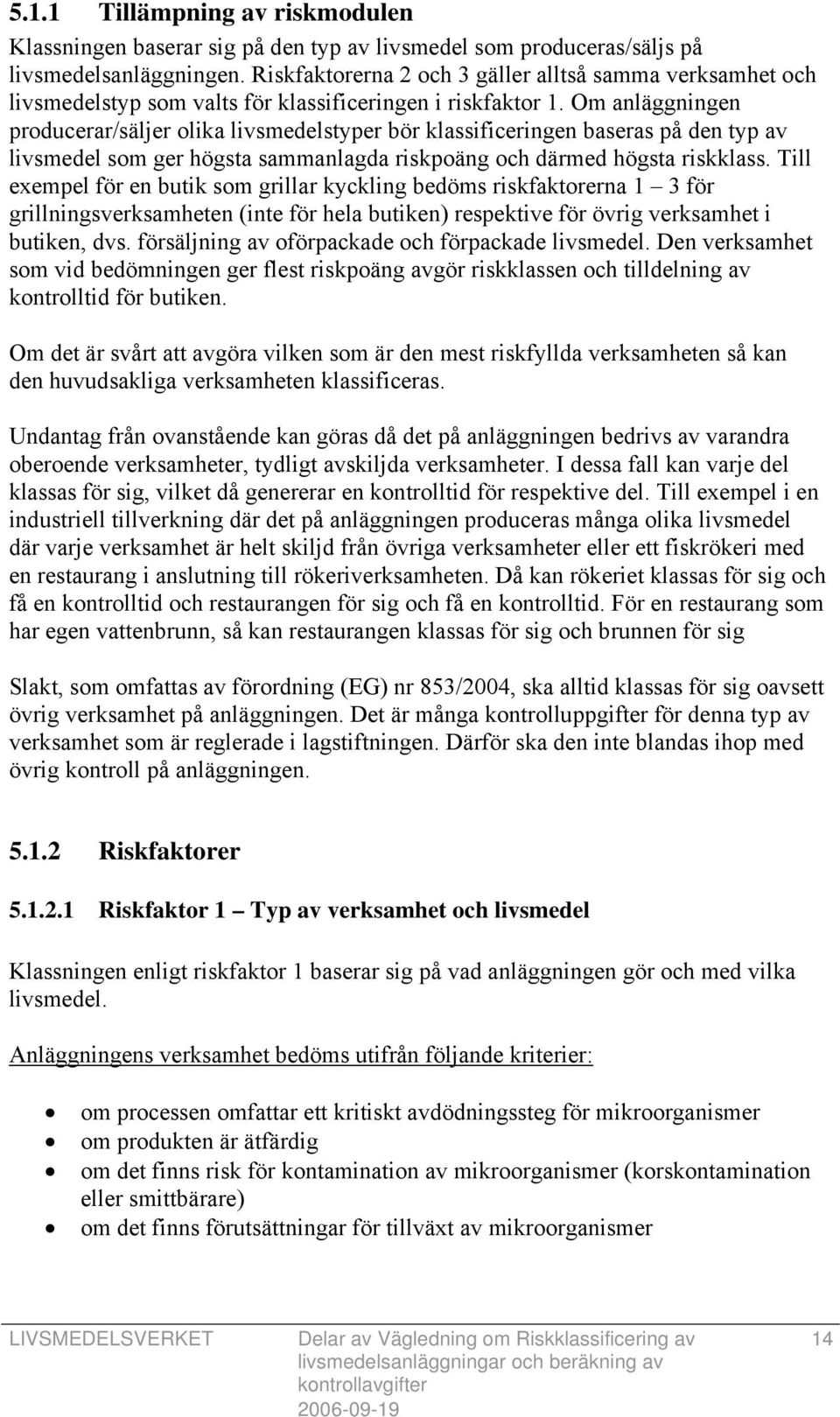 Om anläggningen producerar/säljer olika livsmedelstyper bör klassificeringen baseras på den typ av livsmedel som ger högsta sammanlagda riskpoäng och därmed högsta riskklass.