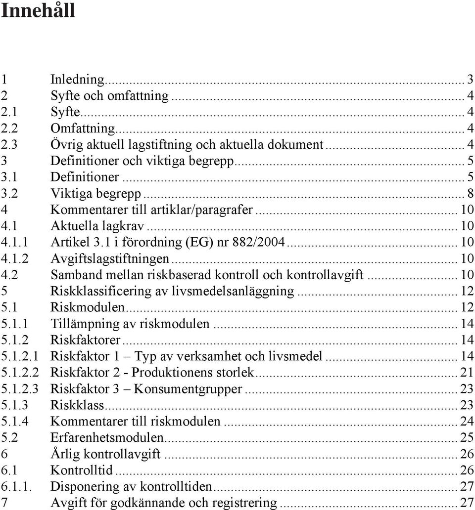 .. 10 4.2 Samband mellan riskbaserad kontroll och kontrollavgift... 10 5 Riskklassificering av livsmedelsanläggning... 12 5.1 Riskmodulen... 12 5.1.1 Tillämpning av riskmodulen... 14 5.1.2 Riskfaktorer.