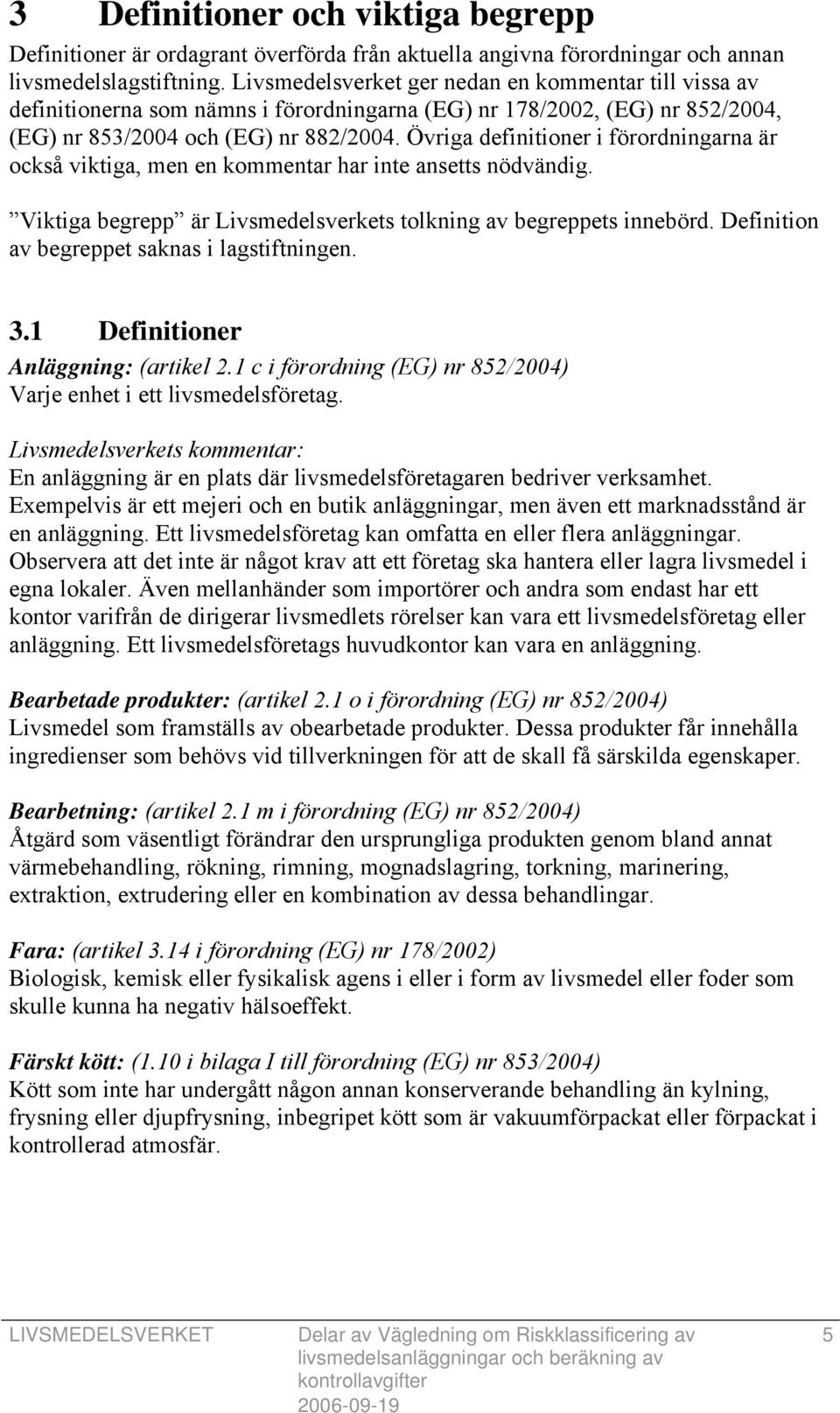 Övriga definitioner i förordningarna är också viktiga, men en kommentar har inte ansetts nödvändig. Viktiga begrepp är Livsmedelsverkets tolkning av begreppets innebörd.