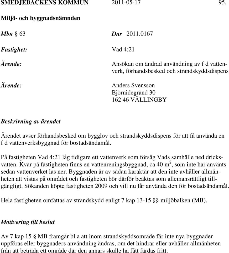 ärendet Ärendet avser förhandsbesked om bygglov och strandskyddsdispens för att få använda en f d vattenverksbyggnad för bostadsändamål.