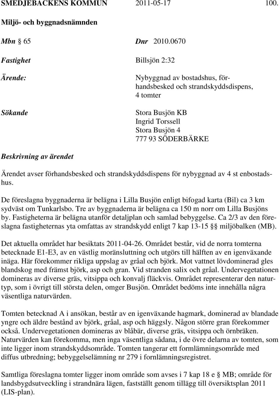 ärendet Ärendet avser förhandsbesked och strandskyddsdispens för nybyggnad av 4 st enbostadshus.