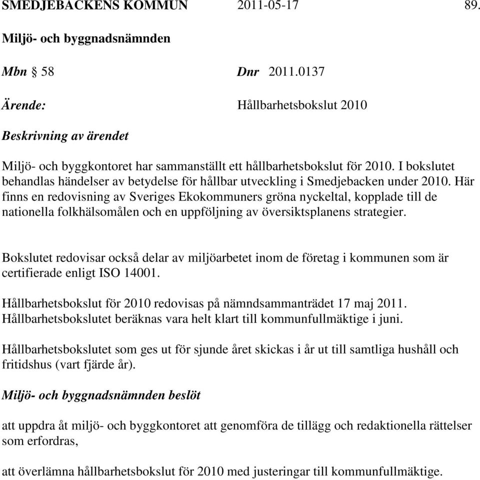 Här finns en redovisning av Sveriges Ekokommuners gröna nyckeltal, kopplade till de nationella folkhälsomålen och en uppföljning av översiktsplanens strategier.