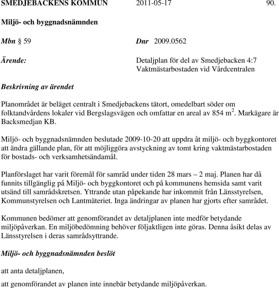 folktandvårdens lokaler vid Bergslagsvägen och omfattar en areal av 854 m 2. Markägare är Backsmedjan KB.