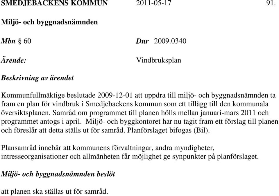 kommun som ett tillägg till den kommunala översiktsplanen. Samråd om programmet till planen hölls mellan januari-mars 2011 och programmet antogs i april.