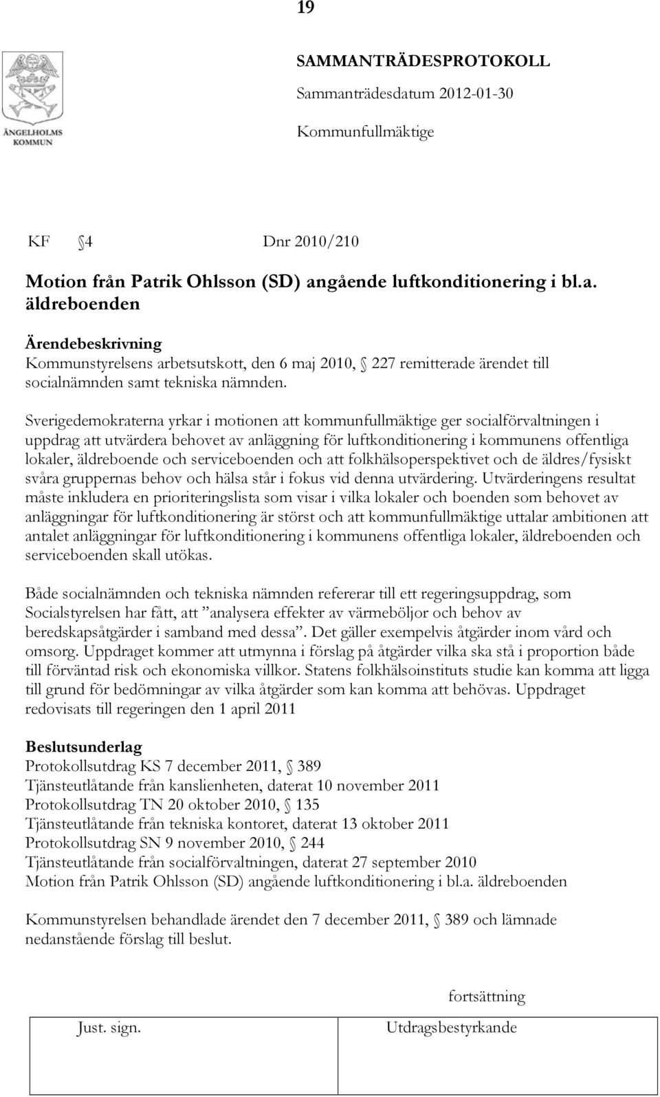 serviceboenden och att folkhälsoperspektivet och de äldres/fysiskt svåra gruppernas behov och hälsa står i fokus vid denna utvärdering.