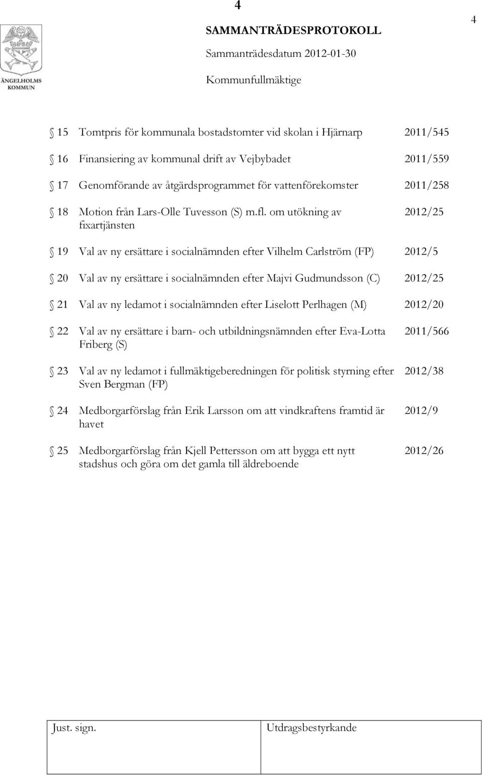 om utökning av fixartjänsten 2012/25 19 Val av ny ersättare i socialnämnden efter Vilhelm Carlström (FP) 2012/5 20 Val av ny ersättare i socialnämnden efter Majvi Gudmundsson (C) 2012/25 21 Val av ny