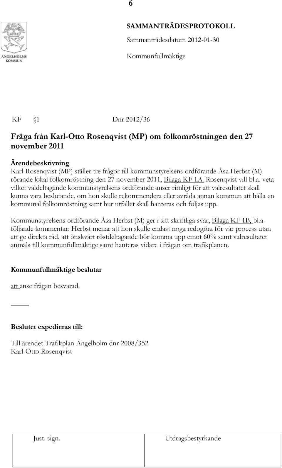 a KF 1A. Rosenqvist vill bl.a. veta vilket valdeltagande kommunstyrelsens ordförande anser rimligt för att valresultatet skall kunna vara beslutande, om hon skulle rekommendera eller avråda annan