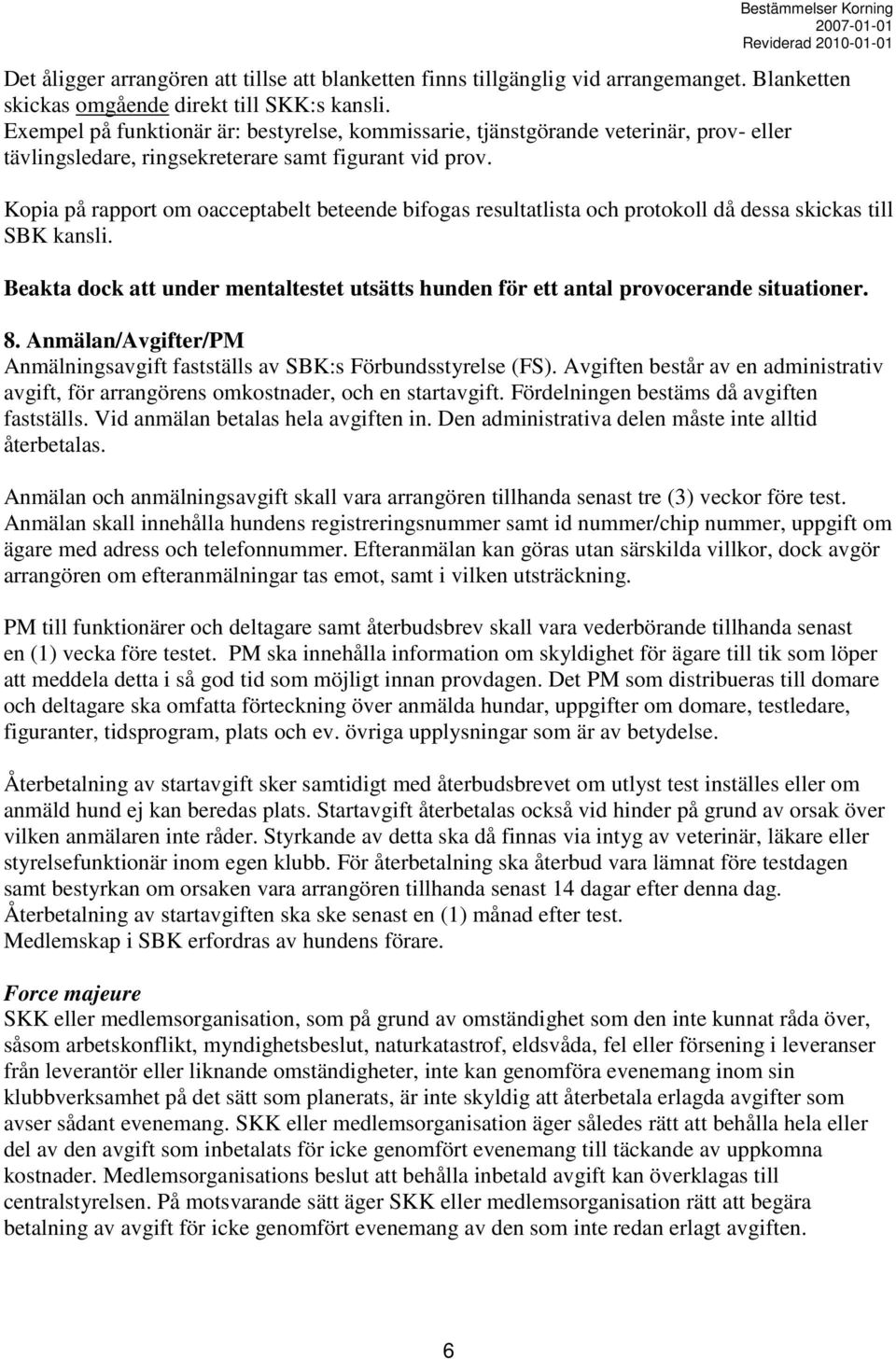 Kopia på rapport om oacceptabelt beteende bifogas resultatlista och protokoll då dessa skickas till SBK kansli.