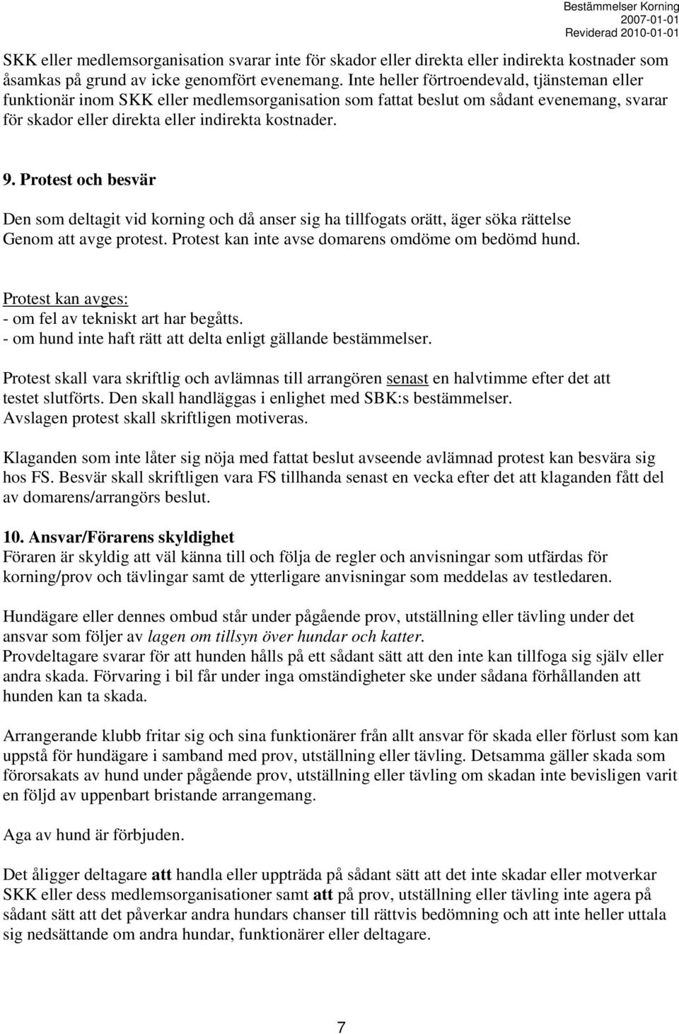 Protest och besvär Den som deltagit vid korning och då anser sig ha tillfogats orätt, äger söka rättelse Genom att avge protest. Protest kan inte avse domarens omdöme om bedömd hund.