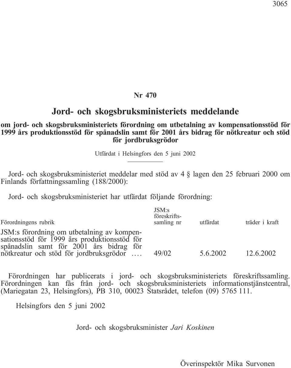 författningssamling (188/2000): Jord- och skogsbruksministeriet har utfärdat följande förordning: Förordningens rubrik JSM:s föreskriftssamling nr utfärdat träder i kraft JSM:s förordning om