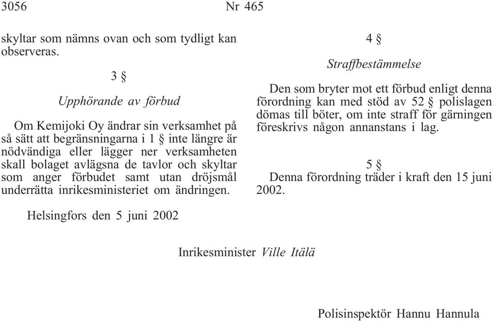 avlägsna de tavlor och skyltar som anger förbudet samt utan dröjsmål underrätta inrikesministeriet om ändringen.