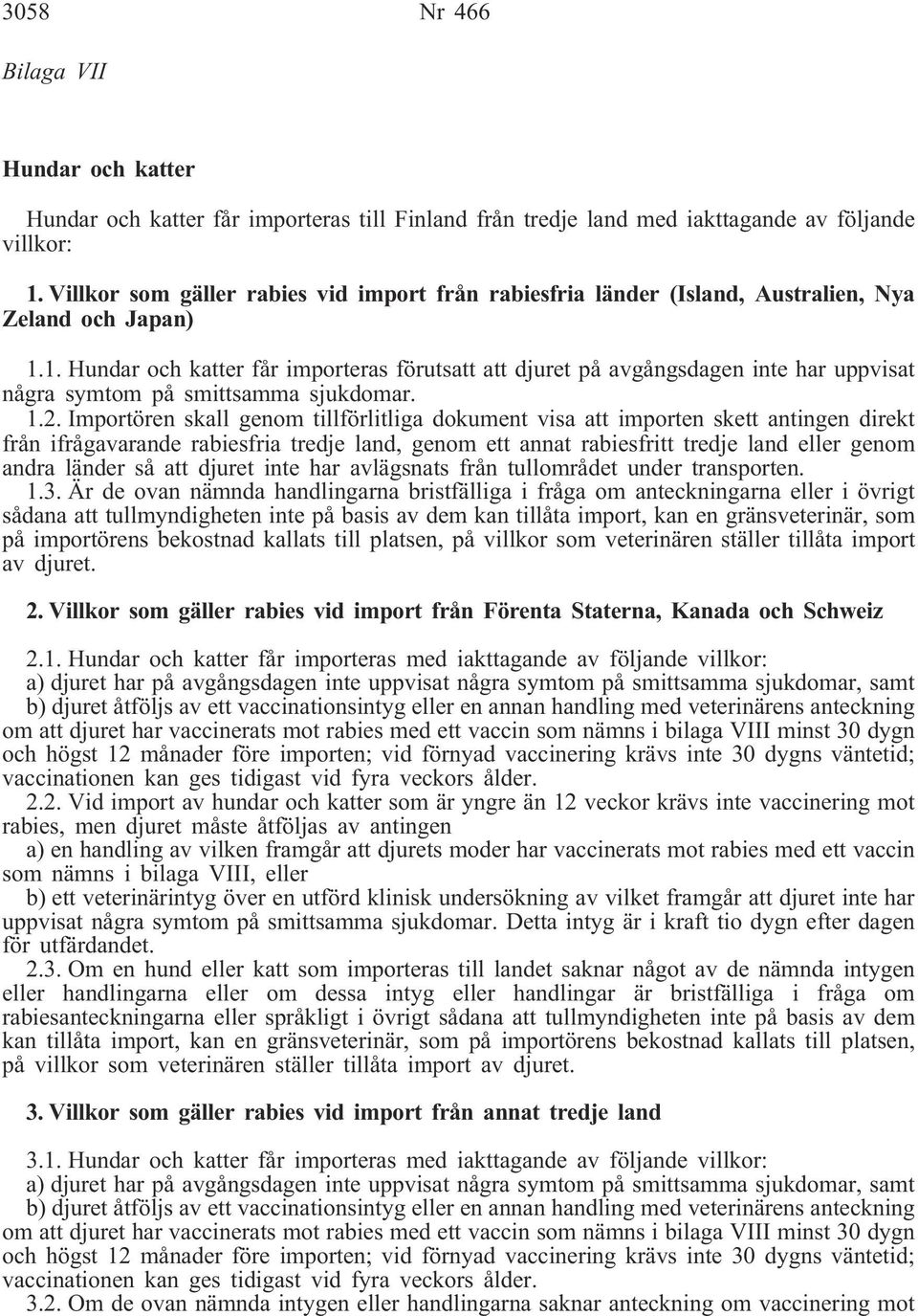 1. Hundar och katter får importeras förutsatt att djuret på avgångsdagen inte har uppvisat några symtom på smittsamma sjukdomar. 1.2.