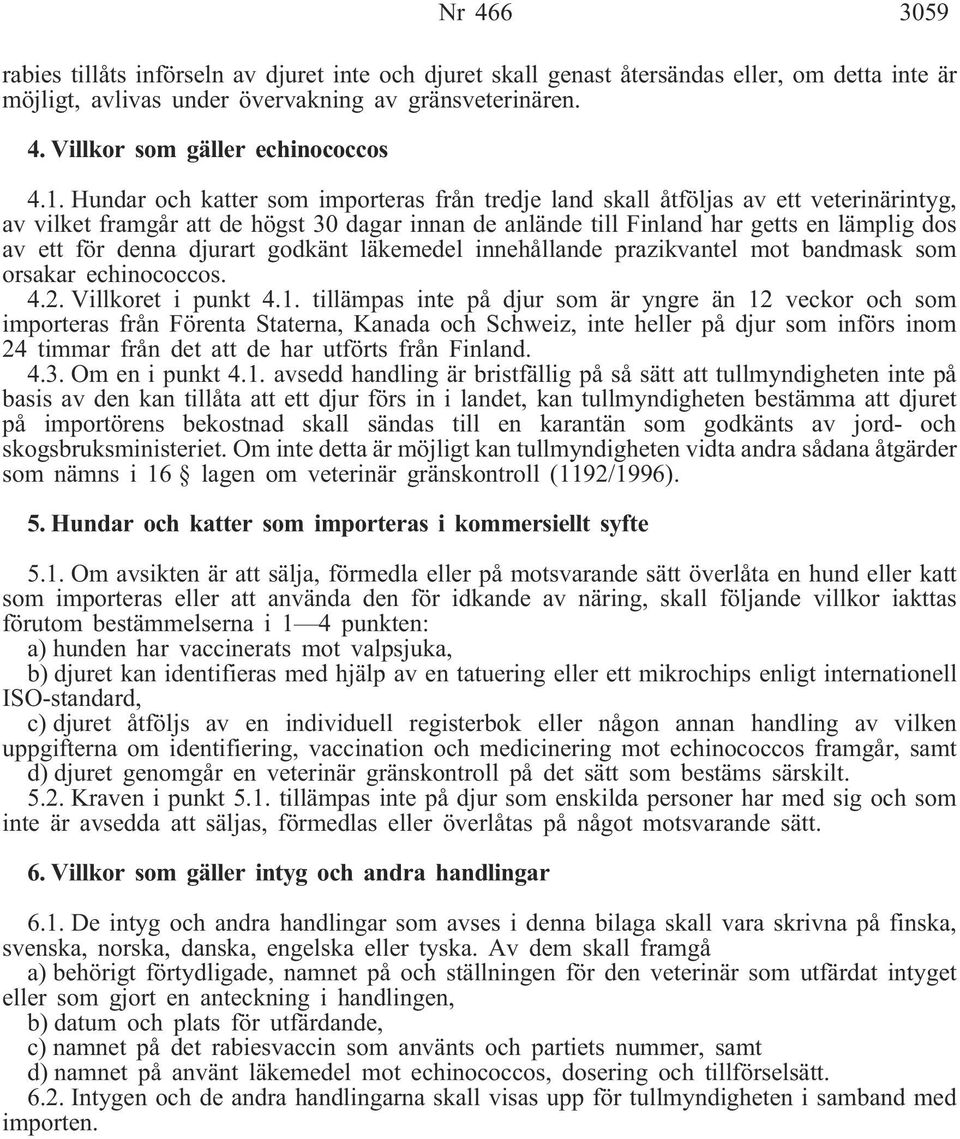 denna djurart godkänt läkemedel innehållande prazikvantel mot bandmask som orsakar echinococcos. 4.2. Villkoret i punkt 4.1.