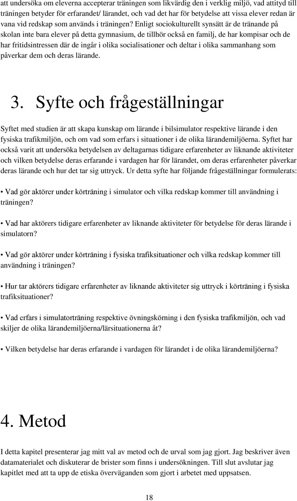 Enligt sociokulturellt synsätt är de tränande på skolan inte bara elever på detta gymnasium, de tillhör också en familj, de har kompisar och de har fritidsintressen där de ingår i olika