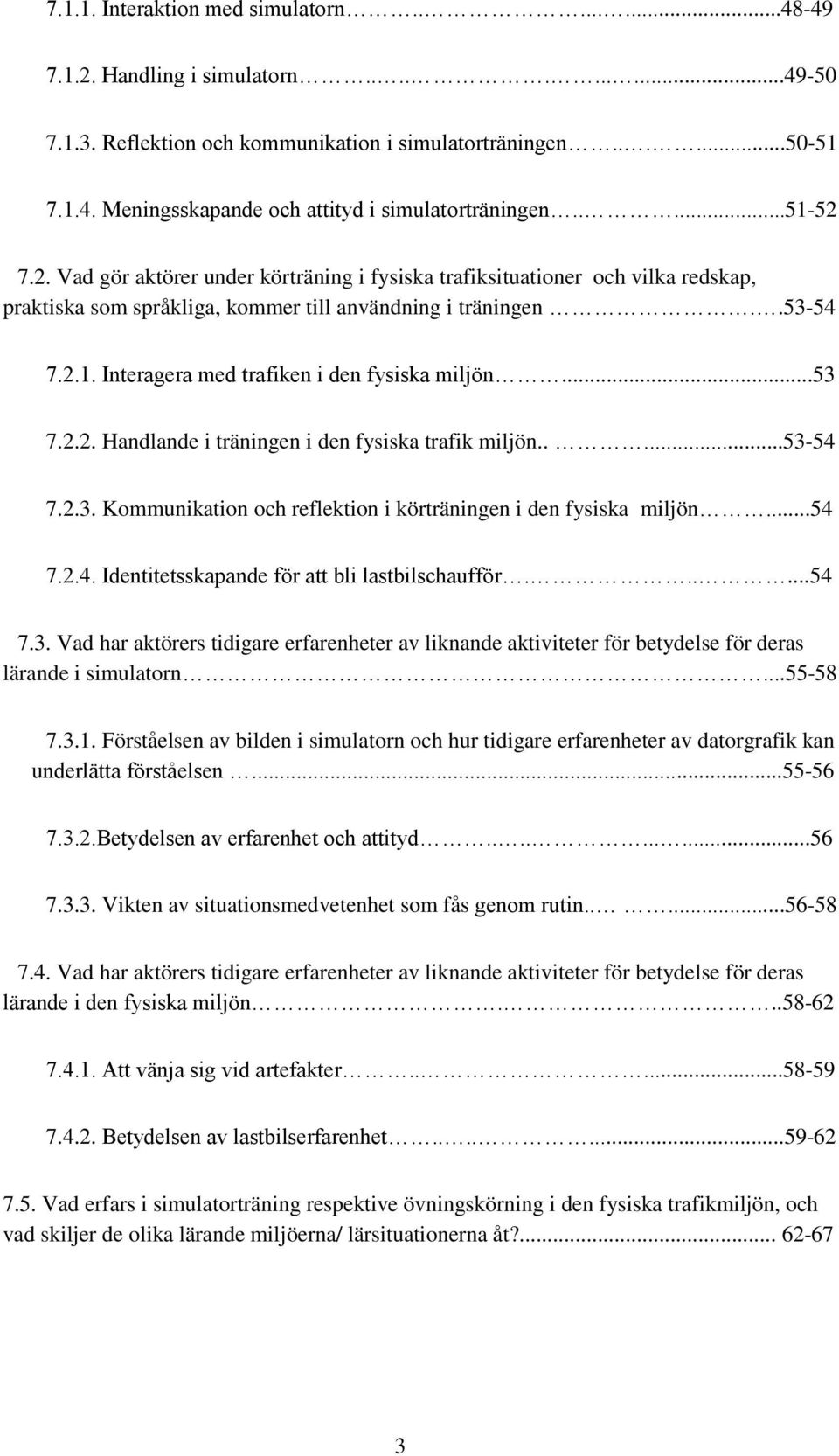 ..53 7.2.2. Handlande i träningen i den fysiska trafik miljön.....53-54 7.2.3. Kommunikation och reflektion i körträningen i den fysiska miljön...54 7.2.4. Identitetsskapande för att bli lastbilschaufför.