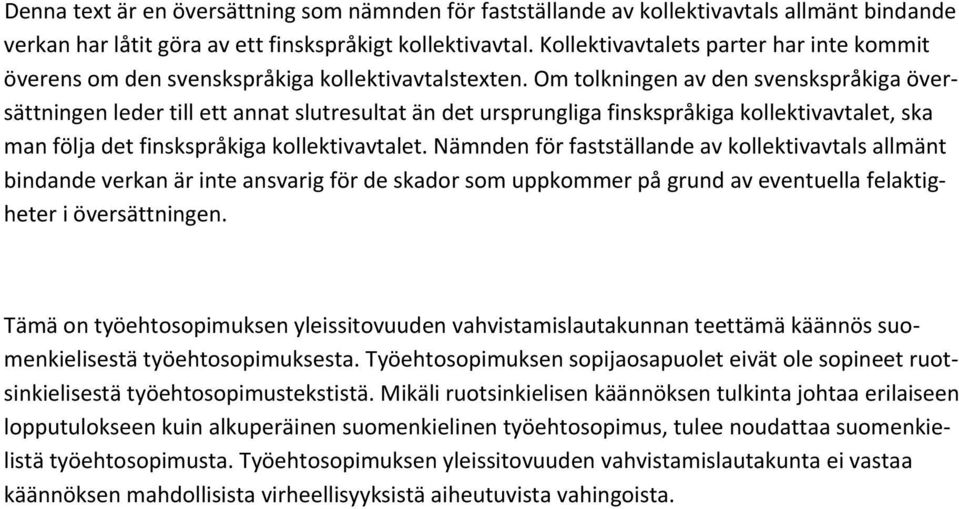 Om tolkningen av den svenskspråkiga översättningen leder till ett annat slutresultat än det ursprungliga finskspråkiga kollektivavtalet, ska man följa det finskspråkiga kollektivavtalet.