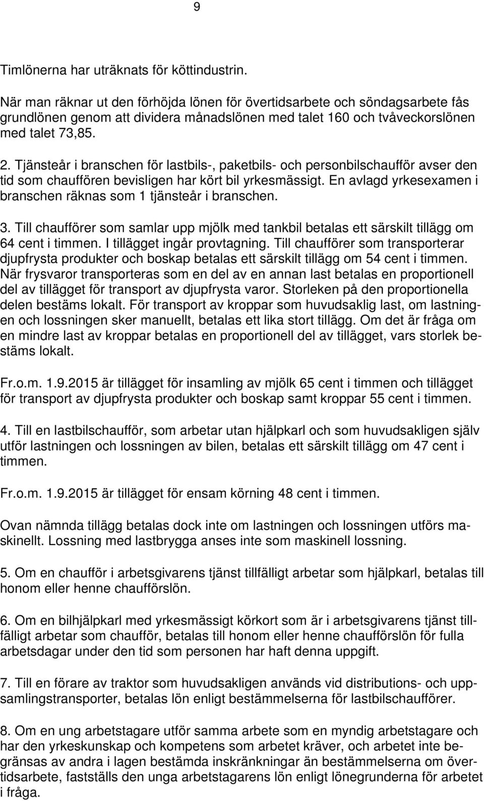 Tjänsteår i branschen för lastbils-, paketbils- och personbilschaufför avser den tid som chauffören bevisligen har kört bil yrkesmässigt.