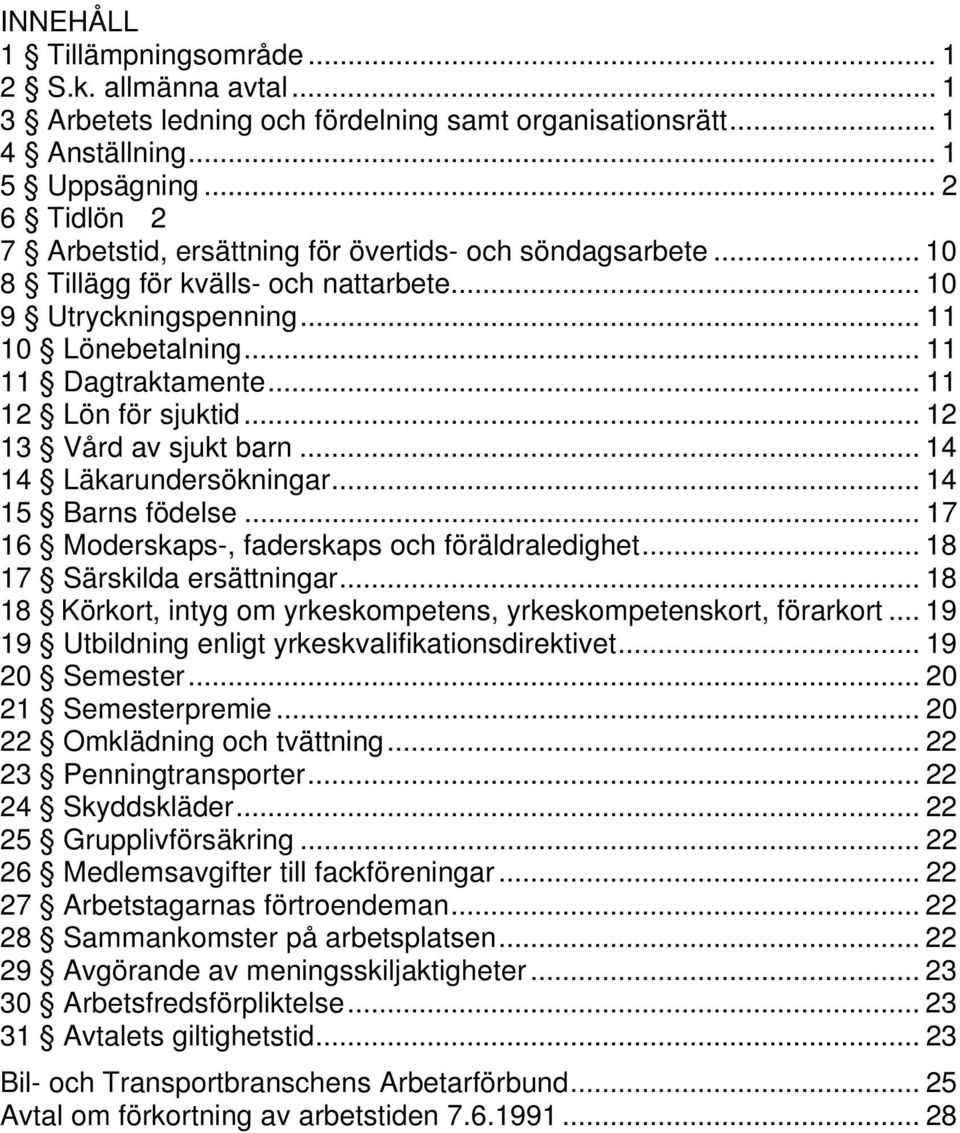 .. 11 12 Lön för sjuktid... 12 13 Vård av sjukt barn... 14 14 Läkarundersökningar... 14 15 Barns födelse... 17 16 Moderskaps-, faderskaps och föräldraledighet... 18 17 Särskilda ersättningar.