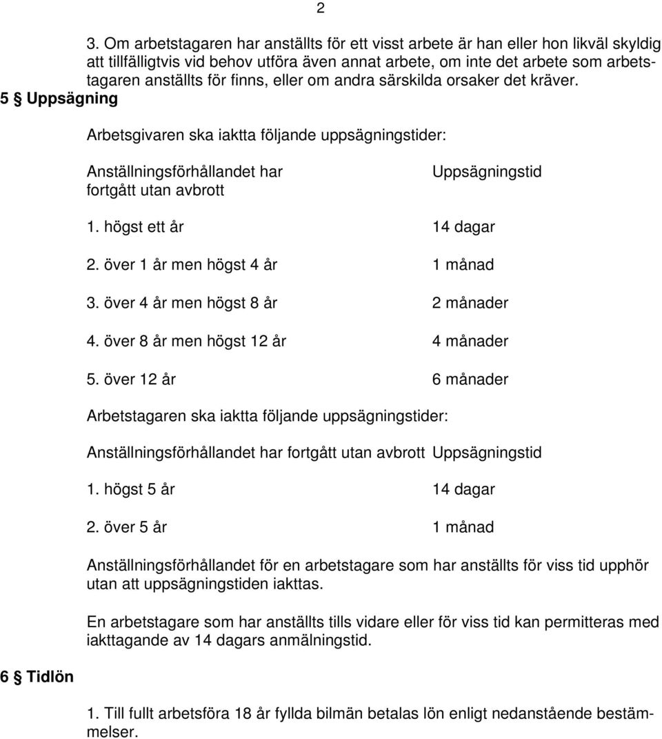 högst ett år 14 dagar 2. över 1 år men högst 4 år 1 månad 3. över 4 år men högst 8 år 2 månader 4. över 8 år men högst 12 år 4 månader 5.