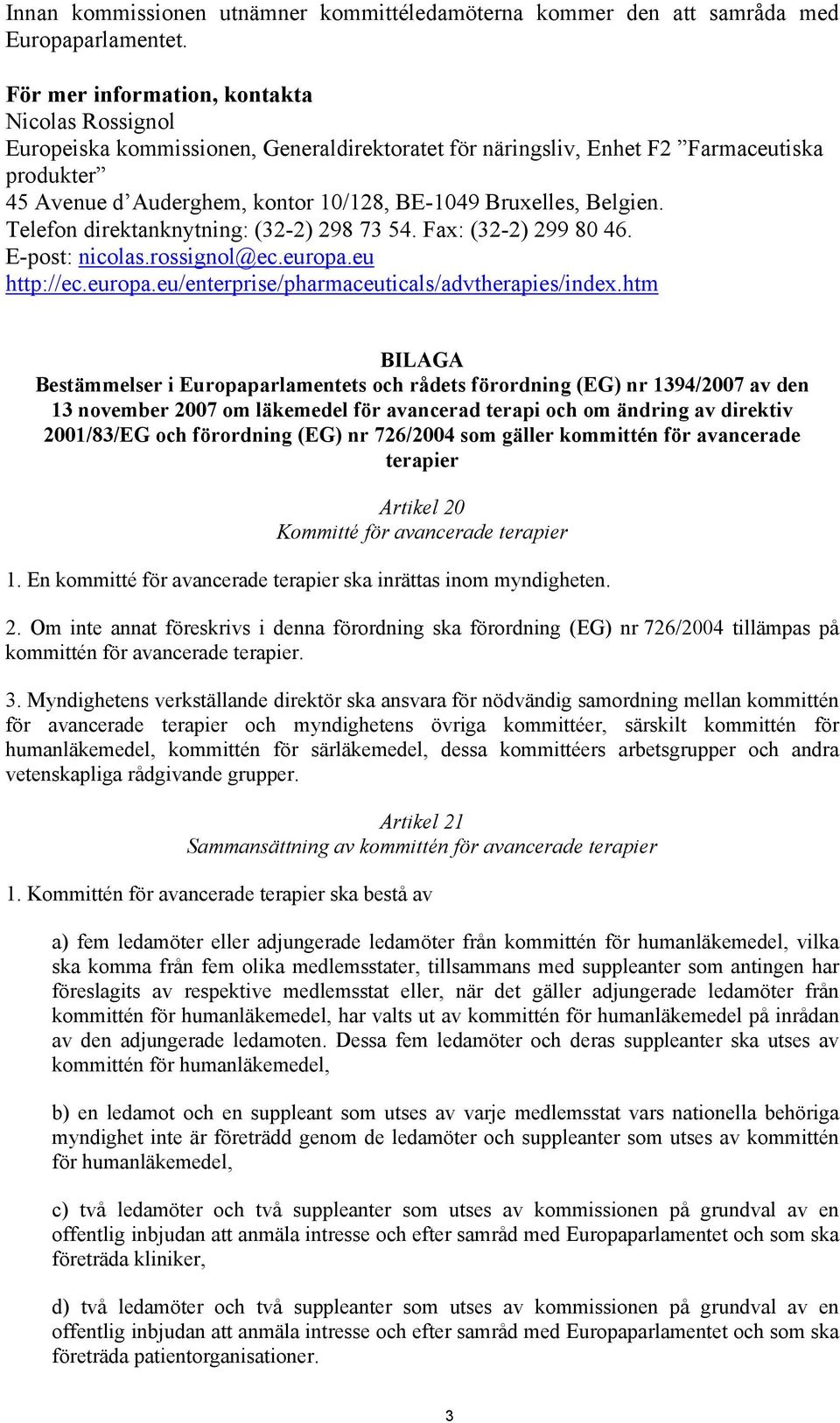 Belgien. Telefon direktanknytning: (32-2) 298 73 54. Fax: (32-2) 299 80 46. E-post: nicolas.rossignol@ec.europa.eu http://ec.europa.eu/enterprise/pharmaceuticals/advtherapies/index.