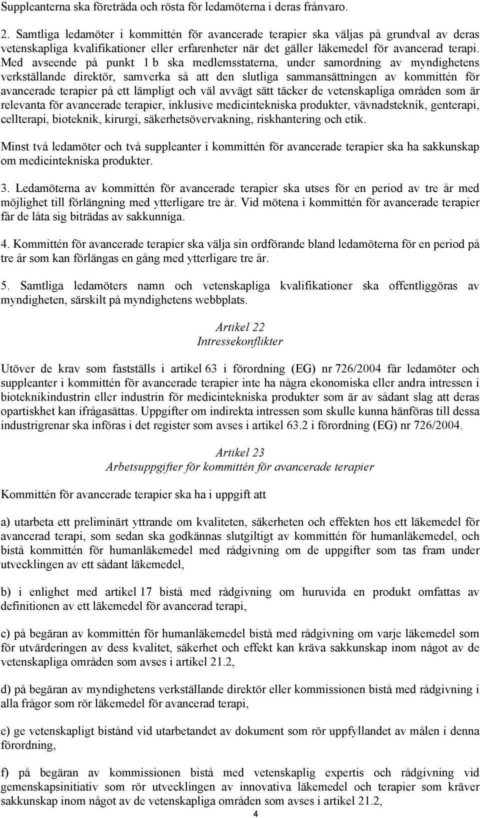 Med avseende på punkt 1 b ska medlemsstaterna, under samordning av myndighetens verkställande direktör, samverka så att den slutliga sammansättningen av kommittén för avancerade terapier på ett