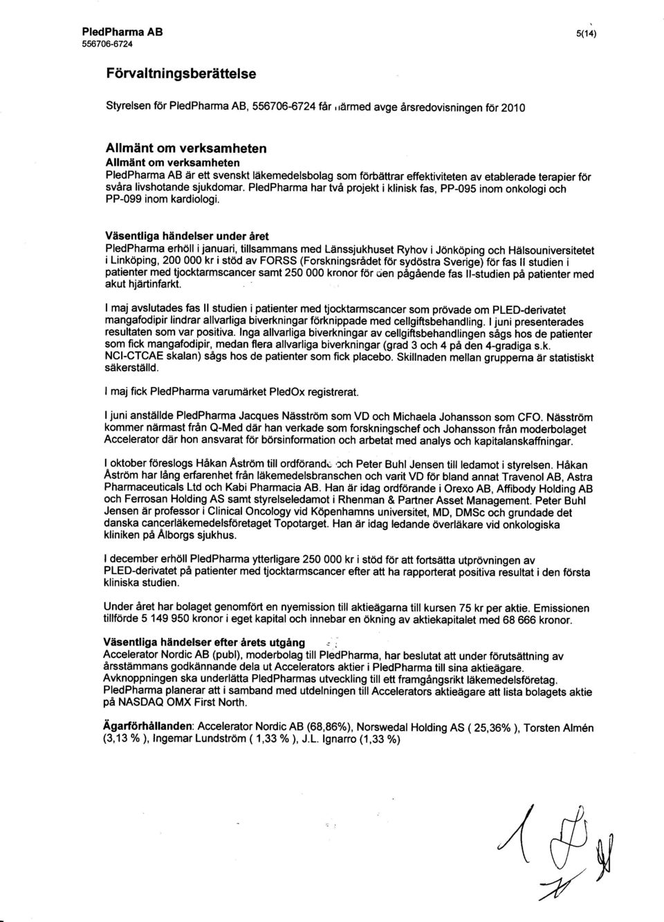 Väsentliga händelser under året PledPharma_erhöll ijanuari, tillsammans med Länssjukhuset Ryhov i Jönköping och Hälsouniversitetet i Linköping, 200 000 kr i stöd av FORSS (Forskningsrådet för