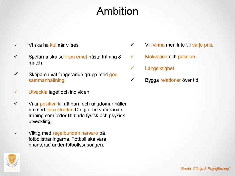 Långsiktighet Bygga relationer över tid Utveckla laget och individen Vi är positiva till att barn och ungdomar håller på med flera