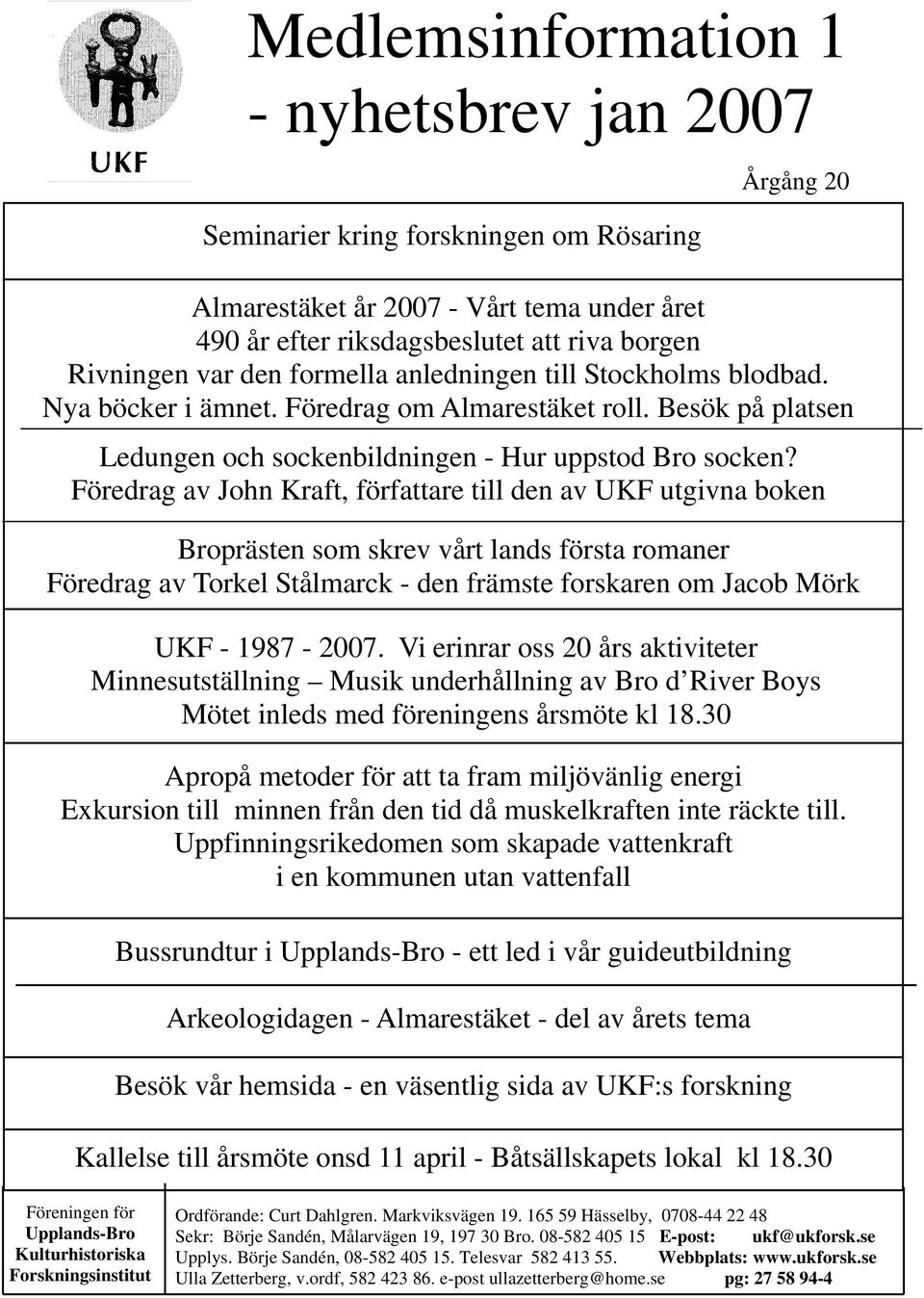 Föredrag av John Kraft, författare till den av UKF utgivna boken Broprästen som skrev vårt lands första romaner Föredrag av Torkel Stålmarck - den främste forskaren om Jacob Mörk UKF - 1987-2007.