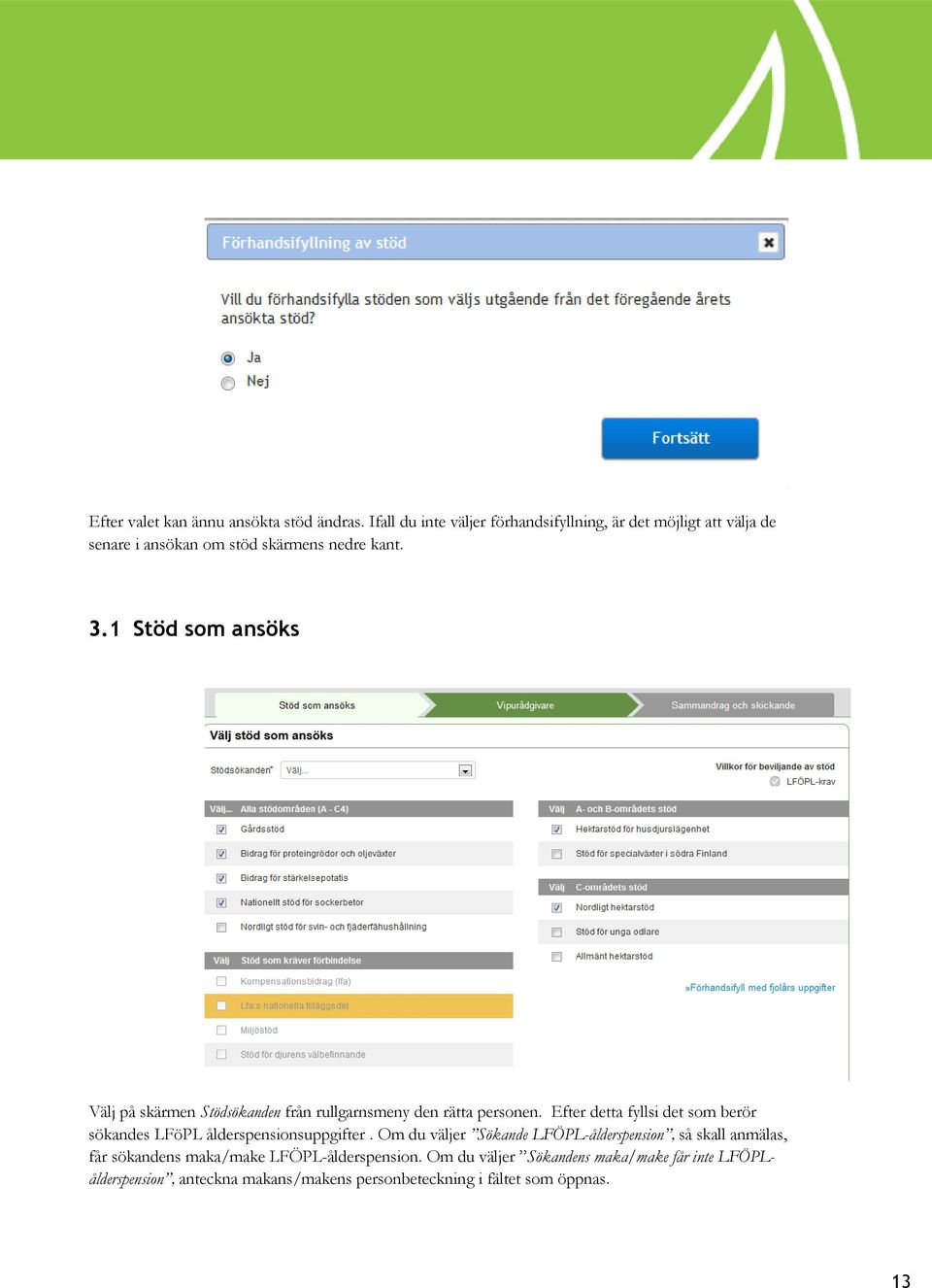 1 Stöd som ansöks Välj på skärmen Stödsökanden från rullgarnsmeny den rätta personen.