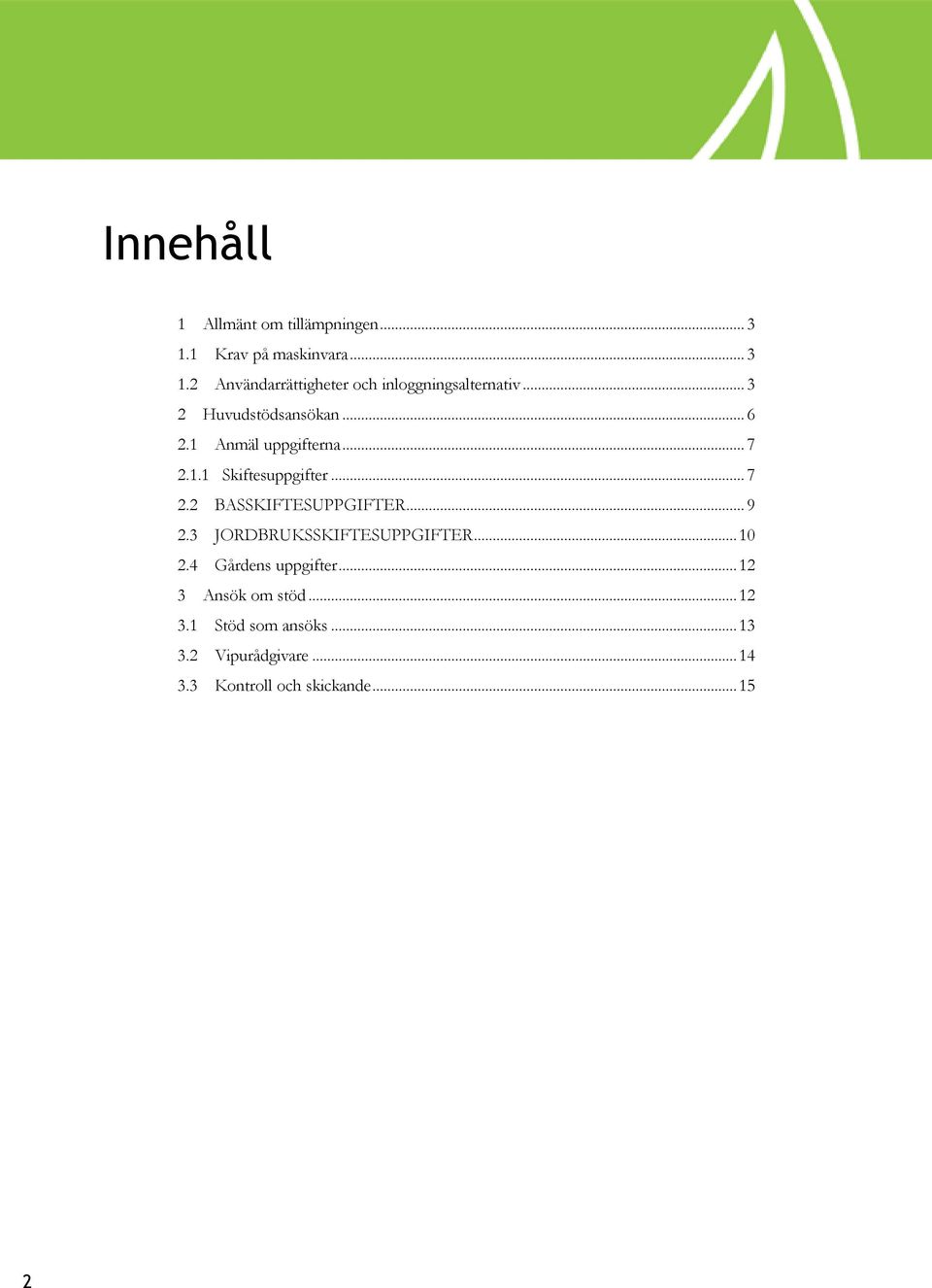 .. 9 2.3 JORDBRUKSSKIFTESUPPGIFTER... 10 2.4 Gårdens uppgifter... 12 3 Ansök om stöd... 12 3.1 Stöd som ansöks.