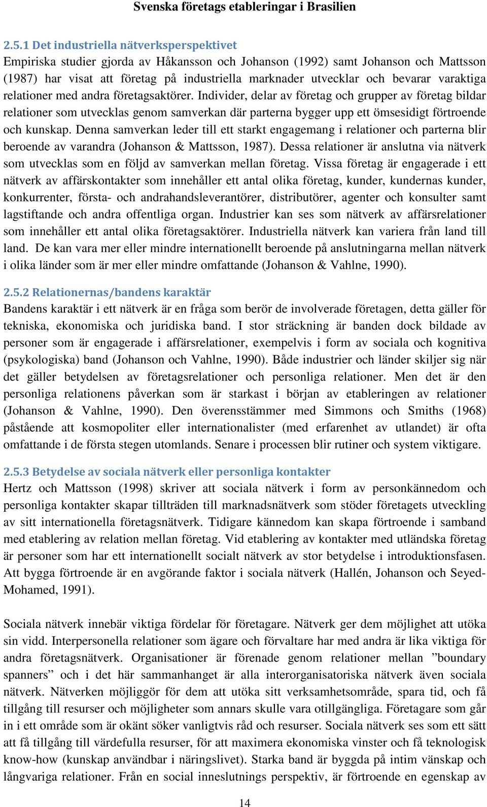 Individer, delar av företag och grupper av företag bildar relationer som utvecklas genom samverkan där parterna bygger upp ett ömsesidigt förtroende och kunskap.